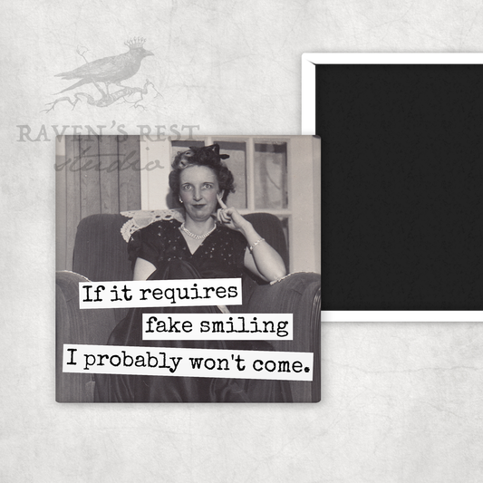 MAGNET | If It Requires Fake Smiling I Probably Won't Come.